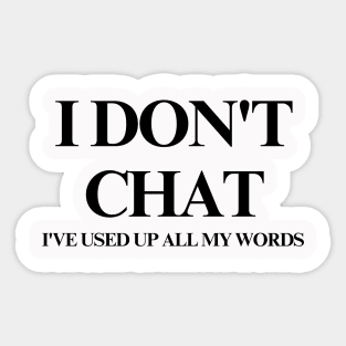 I Don T Chat I Ve Used Up All My Words Sticker